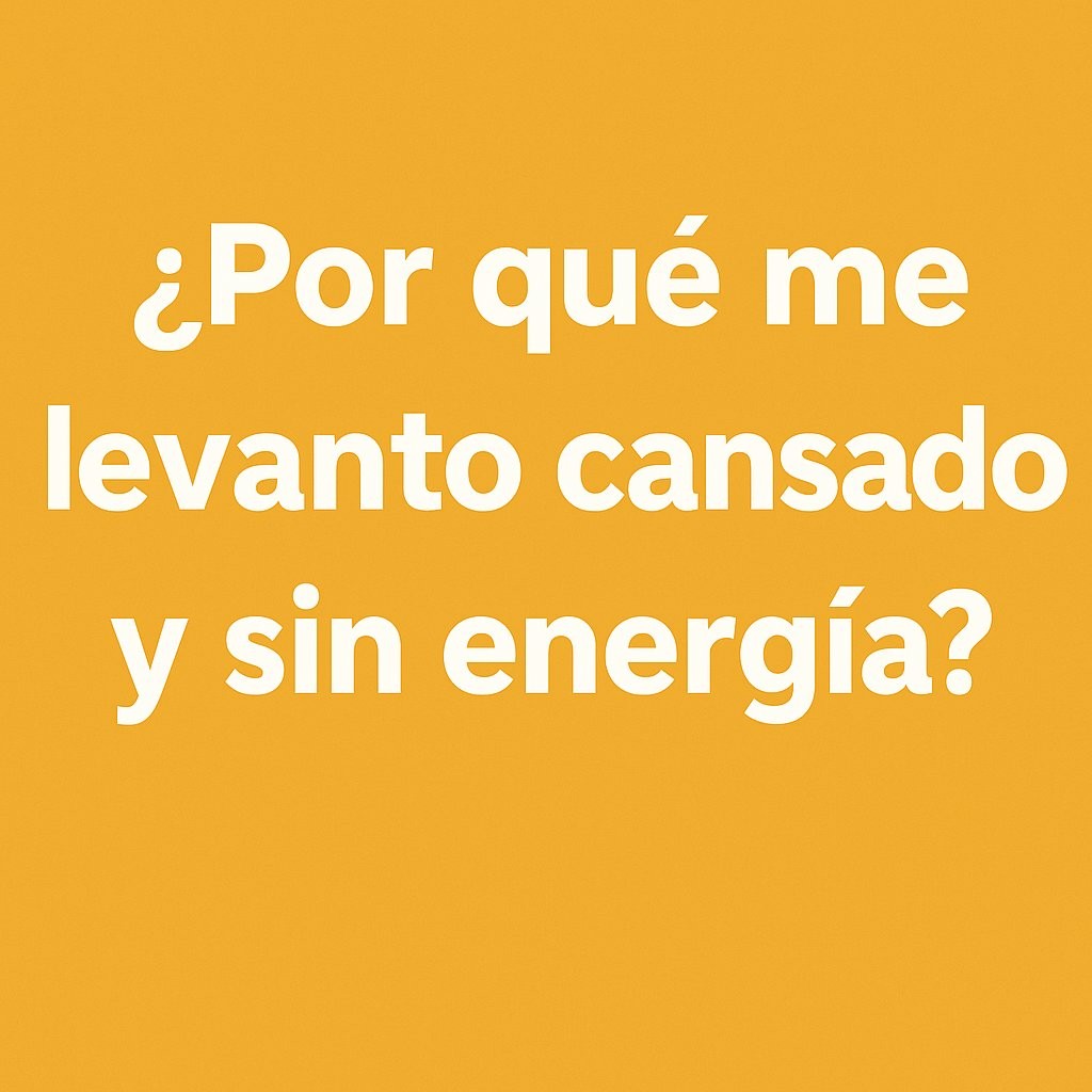 ¿Por qué me levanto cansado y sin energía?